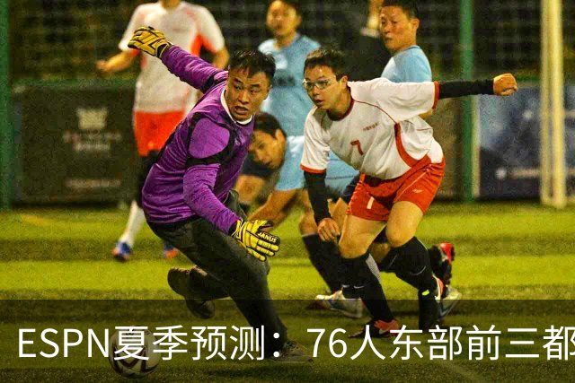 ESPN夏季预测：76人东部前三都没进，詹姆斯和布朗也带不动？